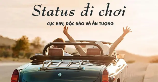 80+ STT đi chơi cực chất, hút like trên mạng xã hội