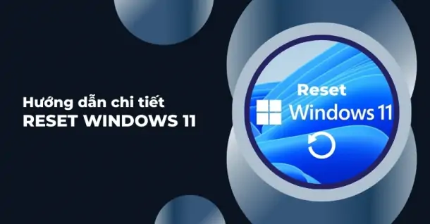 Cách reset máy tính Windows 11 về trạng thái ban đầu đơn giản