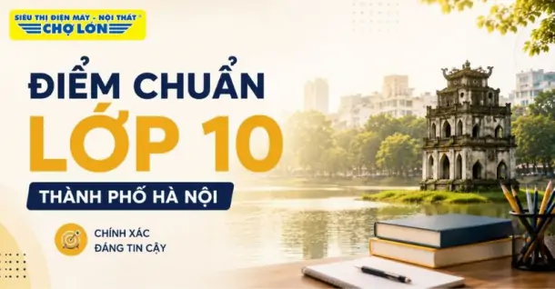 Điểm chuẩn lớp 10 thành phố Hà Nội MỚI NHẤT kèm cách tra cứu chi tiết