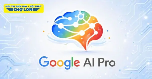Google AI Pro là gì? Tính năng và cách đăng ký dùng thử miễn phí 1 tháng