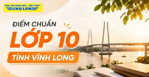 Điểm chuẩn lớp 10 tỉnh Vĩnh Long MỚI NHẤT kèm cách tra cứu điểm thi chi tiết