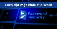 C&aacute;ch đặt mật khẩu, kh&oacute;a file Word đơn giản, an to&agrave;n