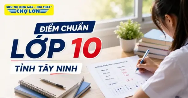Điểm chuẩn lớp 10 tỉnh Tây Ninh MỚI NHẤT kèm cách tra cứu điểm thi 2026