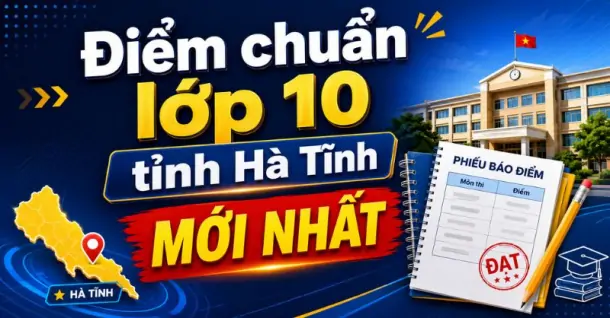 Điểm chuẩn lớp 10 tỉnh Hà Tĩnh MỚI NHẤT kèm cách tra cứu điểm thi 2026