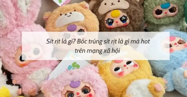 Sít rịt là gì? Bóc trúng sít rịt là gì mà hot rần rần trên mạng xã hội
