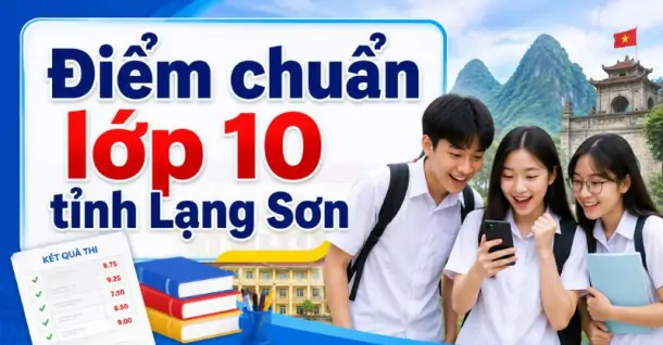 Điểm chuẩn lớp 10 tỉnh Lạng Sơn MỚI NHẤT kèm cách điểm thi 2026
