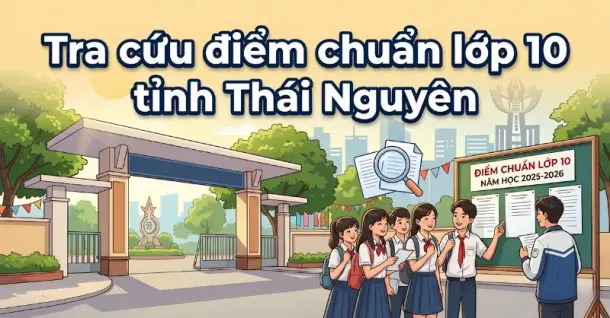Tra cứu điểm chuẩn lớp 10 tỉnh Thái Nguyên chi tiết