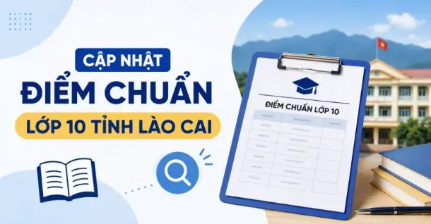 Cập nhật điểm chuẩn lớp 10 tỉnh Lào Cai mới nhất và cách tra cứu