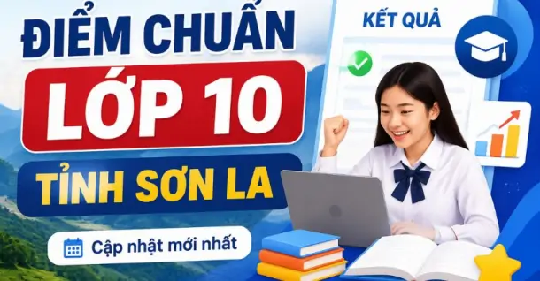 Điểm chuẩn lớp 10 tỉnh Sơn La MỚI NHẤT kèm cách tra cứu điểm thi 2026