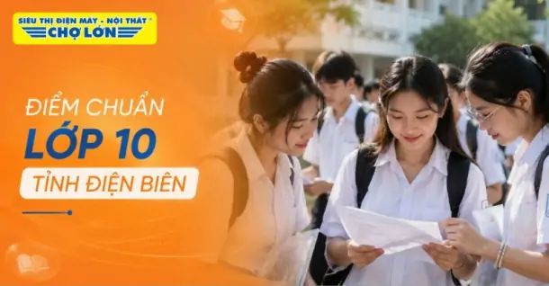 Điểm chuẩn lớp 10 tỉnh Điện Biên MỚI NHẤT kèm cách tra cứu điểm thi 2026
