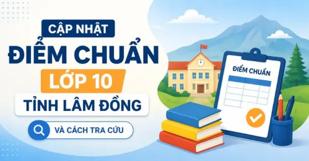 Cập nhật điểm chuẩn lớp 10 tỉnh Lâm Đồng và cách tra cứu