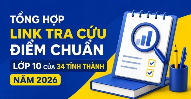 Tổng hợp link tra cứu điểm chuẩn lớp 10 của 34 tỉnh thành năm 2026