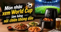 Top m&oacute;n nhậu xem World Cup l&agrave;m bằng nồi chi&ecirc;n kh&ocirc;ng dầu thơm ngon tại nh&agrave;