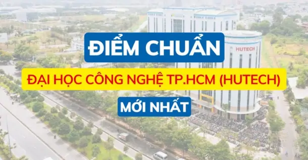 Điểm chuẩn trường Trường Đại học Công nghệ TP.HCM (HUTECH) năm 2026 và cách tra cứu