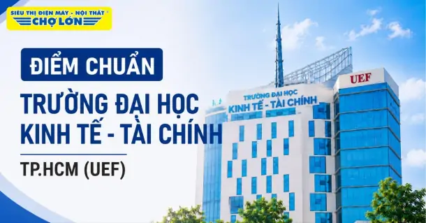 Điểm chuẩn Trường Đại học Kinh tế - Tài chính TP.HCM (UEF) và cách tra cứu 2026