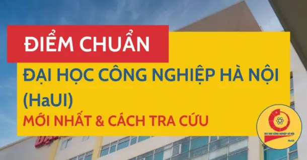 Điểm chuẩn Đại học Công nghiệp Hà Nội (HaUI) năm 2026 và cách tra cứu