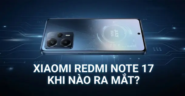Xiaomi Redmi Note 17 Series khi nào ra mắt? Có gì mới mà lại được mong chờ