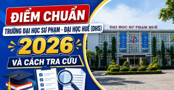 Điểm chuẩn Trường Đại học Sư phạm - Đại học Huế (DHS) 2026 và cách tra cứu