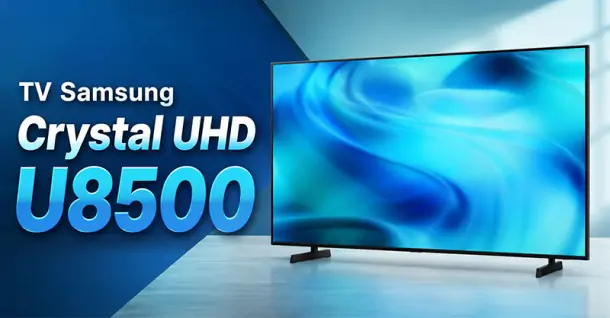 Đánh giá TV Samsung Crystal UHD U8500 2026: Tính năng mới, giá tốt, thiết kế đẹp