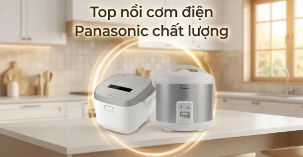 Top 6 nồi cơm điện Panasonic chất lượng, đáng cân nhắc cho gia đình
