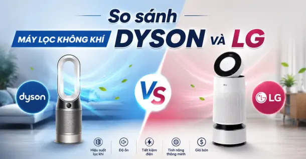 So sánh máy lọc không khí Dyson và LG: Đâu là lựa chọn tối ưu cho gia đình?