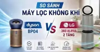 So s&aacute;nh m&aacute;y lọc kh&ocirc;ng kh&iacute; Dyson BP04 v&agrave; LG 360 Alpha 2 tầng - Đ&acirc;u l&agrave; lựa chọn ph&ugrave; hợp