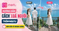 Hướng dẫn c&aacute;ch x&oacute;a người tr&ecirc;n Meitu đơn giản v&agrave; nhanh ch&oacute;ng