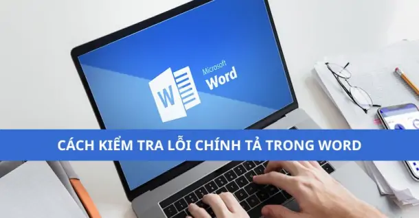 Hướng dẫn kiểm tra lỗi chính tả trong Word nhanh chóng