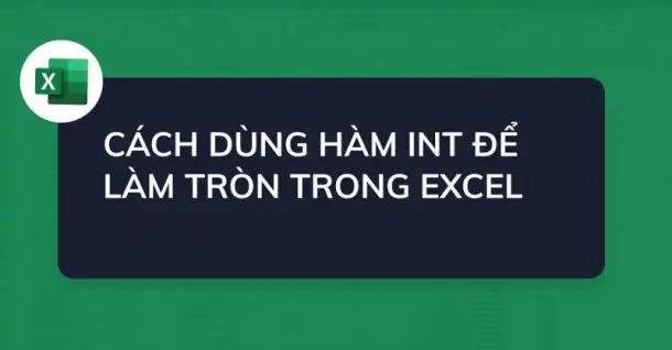 Hàm INT trong Excel: cú pháp và cách dùng dễ hiểu