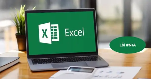 Nguyên nhân và hướng dẫn sửa lỗi #N/A trong Excel