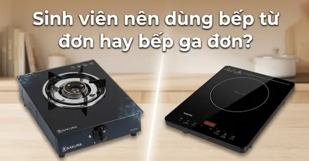 Sinh viên nên dùng bếp từ đơn hay bếp ga đơn? Đâu là lựa chọn phù hợp?
