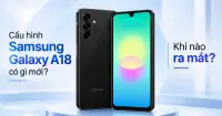 Samsung Galaxy A18 c&oacute; g&igrave; mới? Khi n&agrave;o ra mắt? Gi&aacute; bao nhi&ecirc;u?