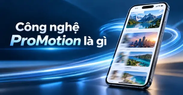 Công nghệ ProMotion là gì? Hoạt động như thế nào và có tác dụng gì?