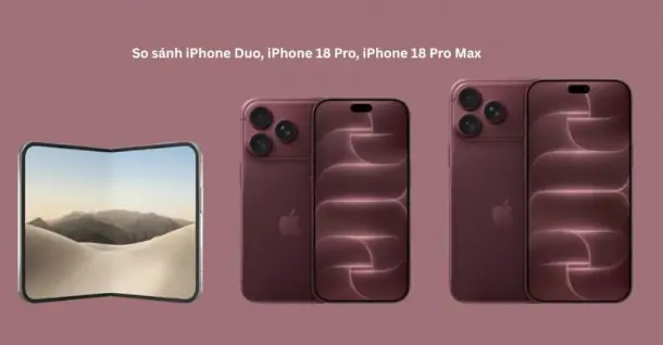 So sánh iPhone 18 Pro, iPhone 18 Pro Max và iPhone Duo? Nên chọn máy nào?