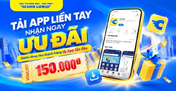 Điện Máy Chợ Lớn ưu đãi khách hàng tải App lần đầu – Nhận ngay voucher 150.000 đồng