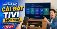 Hướng dẫn c&agrave;i đặt tivi mới mua chi tiết, dễ l&agrave;m cho người mới