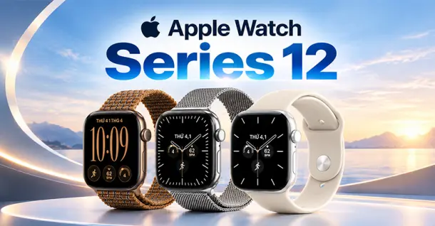 Apple Watch Series 12 có gì mới? Những nâng cấp đáng chú ý