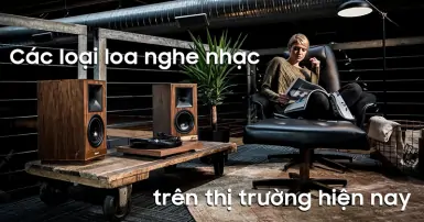 Điểm danh các loại loa nghe nhạc trên thị trường hiện nay