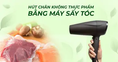 Bí quyết hút chân không thực phẩm tại nhà bằng máy sấy tóc