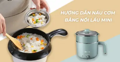 Hướng dẫn cách nấu cơm ngon, dẻo bằng nồi lẩu mini đa năng