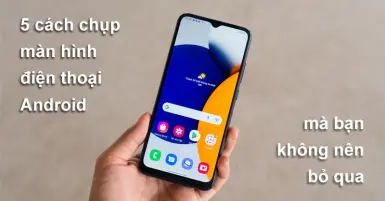 Khám phá ngay 6 cách chụp màn hình điện thoại Android