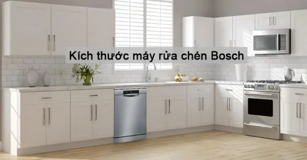 Tìm hiểu kích thước các loại máy rửa chén Bosch phổ biến hiện nay
