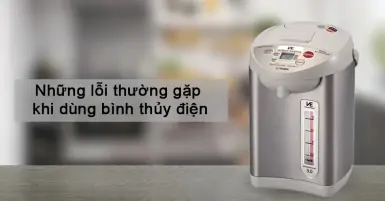 Những lỗi thường gặp khi dùng bình thủy điện mà bạn nên biết