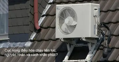 Cục nóng điều hòa chạy liên tục, nguyên nhân và cách khắc phục?