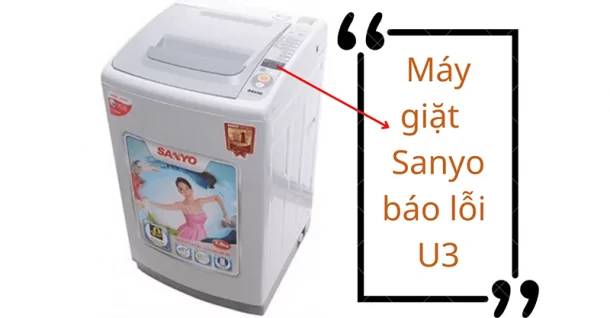 Nguyên nhân máy giặt Sanyo báo lỗi U3 và cách khắc phục đơn giản