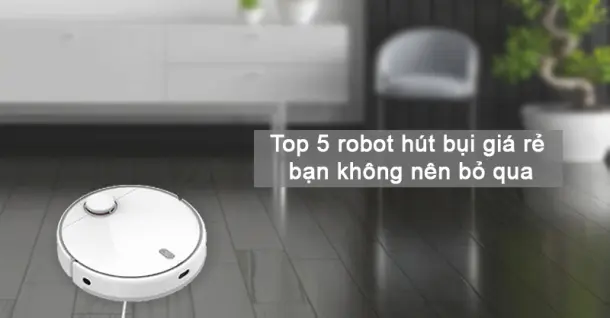 Top 5 robot hút bụi giá rẻ - chất lượng tại Điện Máy - Nội Thất Chợ Lớn bạn không nên bỏ qua