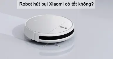 Robot hút bụi Xiaomi có tốt không?