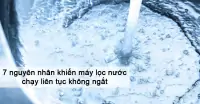 7 nguyên nhân khiến máy lọc nước chạy liên tục không ngắt và cách xử lý tại nhà