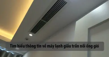 Tìm hiểu thông tin về máy lạnh giấu trần nối ống gió