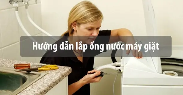 Hướng dẫn lắp ống nước máy giặt cực chi tiết và đơn giản